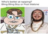 Bling Bling Boy or Post Malone Who's better at rapping? Bling Bling Boy or Post Malone