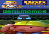 Bob the- Buiilder Can we fix it? Dankmemes