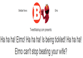 Breitbart News Elmo TweetMashup.com presents: Ha ha ha! Elmo! Ha ha ha! Is being tickled! Ha ha ha! Elmo can't stop beating your wife?