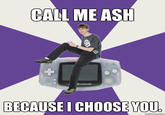 CAUL ME ASH BECAUSE I CHOOSE YOU