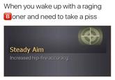 When you wake up with a raging oner and need to take a piss Steady Ainm Increased hip-fire accuracy.