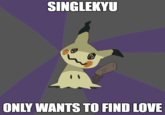 I know this meme is dead but we need them for Gen 7 Essentially, Mimikyu is the PokeParent for a single person. Any gender/sexuality works fine, just as long as you're single.