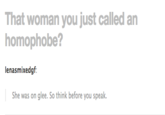 That Woman You Called a homophobe That woman you just called an homophobe? lenasmixedgf She was on glee. So think before you speak
