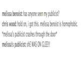 sHE WAS ON GLEE melissa benoist: has anyone seen my publicist? chris wood: hold on, i got this. melissa benoist is homophobic melissa's publicist crashes through the door* melissa's publicist: shE WAS ON GLEE!!!