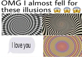 OMGIalmost fell for these illusions a o b love you