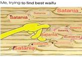 Me, trying to find best waifu Satania Satania Satania Satania Satania, SataniaSatania atania atania Satania Satania