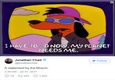 I HAVE To Go NoW. MY PLANET NEEDS ME Jonathan Chait @jonathanchait Follow A statement by the Mooch: 2:39 PM - Jul 31, 2017 914 t1 523 1,205