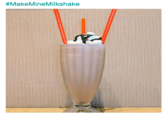 #MakeMineMilkshake