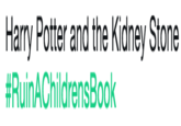 Harry Potter and the Kidney Stone #RuinAChildrensBook