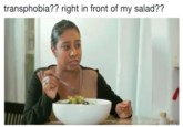 transphobia?? right in front of my salad??