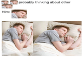 probably thinking about other Him: /uOurAlly