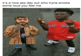 Post Malone it's a nice ass day out who tryna smoke some loud you feel me