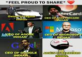 *FEEL PROUD TO SHARE* terCard OwnerrofJaguar CEO OFMASTERCARD INDIAN Indian SO AdeE ADOBE CEO OF INDIAN CEO OF MICROSOFT INDIAN IND CEO OF GOOGLE INDIAN ADMIN OF BELIKEBRO INDIAN.