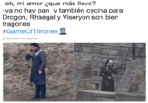 -ok, mi amor ique más llevo? -ya no hay pan y también cecina para Drogon, Rhaegal y Viseryon son bien tragones #GameOfThrones Translate from Spanish