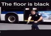 The floor is black Btw it's just a joke