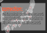 correction: rich important people hired samura poor people who could not afford to hire samurai did not hire samurai