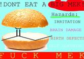 DONT EAT A(BIG MEK Hazards: IRRITATION BRA工N DAMAGE B RTH DEFECTS F U CKME K