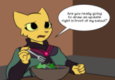 Are you really going to drau an update right in Front oF my salad?