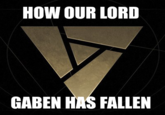HOW OUR LORD GABEN HAS FALLEN