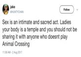 jake Follow @HUNTYCHAN Sex is an intimate and sacred act. Ladies your body is a temple and you should not be sharing it with anyone who doesnt play Animal Crossing 11:36 AM-2 Aug 2017