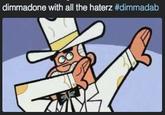 dimmadone with all the haterz #dimmadab