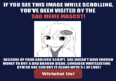 IF YOU SEE THIS IMAGE WHILE SCROLLING, YOU'VE BEEN VISITED BY THE SAD MEME MASCOT! BECAUSE OF YOUR ADBLOCK SCRIPT, SHE DOESN'T HAVE ENOUGH KYM SO SHE CAN BUY IT ALONG WITH5LOF LUBE! Whitelist Us! MONEY TO BUY A BAD DRAGON DILDO. CONSIDER WHITELISTING