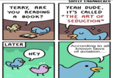 SAFELY ENDANGERED TERRY ARE YEAH DUDE. yOU READING IT'S CALLED A BOOK? 'THE ART OF SEDUCTION LATER According to all known laws of aviation.... HEy