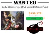WANTED Daily Stormer vs. SPLC Legal Defense Fund $159,279 raised so far from 2036 contributors INCREASE BOUNTY 43:17:17:10 Days Hrs Min Sec