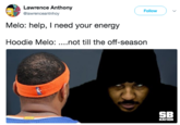 Lawrence Anthony @lawrenceantnhoy Follow ) 、/ Melo: help, I need your energy Hoodie Melo:...not till the off-season SB NATION