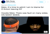 Datu Young @SuchAPoshBoy Follow ) Replying to @SBNationNBA Melo: It's time to admit I am to blame for D'Antoni leaving NY Hoodie Melo: There was fault on many sides ON MANY SIDES. SB NATION