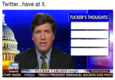 Twitter Have At It Twitter...have at it. TUCKER'S THOUGHTS TI FOX EWS channel ·TUCKER CARLSON tonight . LITARY BASES FOXNEWS FRENCH PRESIDENT EMMANUEL MACRON SUES PHOT TuckerCarlson