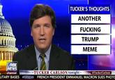 Another F------ Trump Meme TUCKER'S THOUGHTS ANOTHER F------ TRUMP MEME T-- FOX EWS channel LITARY BASES #FOXNEWS FRENCH PRESIDENT EMMANUEL MACRON SUES PHOTO