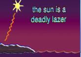 the sun is a deadly lazer
