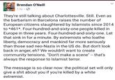 Brendan O'Neill 1 hr 'M BACKING COÑOR They're still talking about Charlottesville. Still. Even as the barbarism in Barcelona raises the number of European citizens slaughtered by Islamists since 2014 to *461*. Four-hundred-and-sixty-one people killed in Europe in three years. Four-hundred-and-sixty-one. Let that sink in for a minute. By extremists who loathe liberty, democracy and mankind far more seriously than those sad neo-Nazis in the US do. But don't look back in anger, eh? We wouldn't want to create community tensions. "Dont make a scene" -- that's always the response to Islamist terror. The message is so clear now: the political set will only give a s--- about you if you're killed by a white extremist