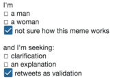 I'm □ a man a woman not sure how this meme works and I'm seeking: clarification an explanation retweets as validation