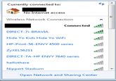 Currently connected to: No Internet access Wireless Network Connection Connected . DIRECT-7i-BRAVIA Hide Yo Kids Hide Yo WiFi HP-Print-56-ENVY 4500 series ZyXEL56211 DIRECT-7A-HP ENVY 7640 series hellothere Nippert Stadium Open Network and Sharing Center