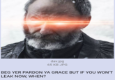 dav.jpg 65 KB JPG BEG YER PARDON YA GRACE BUT IF YOU WON'T LEAK NOW, WHEN?