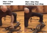 Her I ike memes Her: like the dancing hot dog