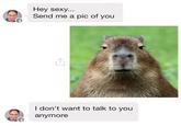 Hey sexy... Send me a pic of you 山 I don't want to talk to you anymore