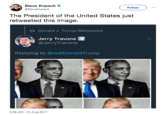 Steve Kopack . @SteveKopack Follow The President of the United States just retweeted this image Donald J. Trump Retweeted Jerry Travone @JerryTravone Replying to @realDonaldTrump 9:36 AM-24 Aug 2017