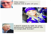 Hey sexy Send me a pic of you OSNA I don't want to talk to you anymore! Možeš samo da mi popušiš kuvac!