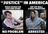 "JUSTICE" IN AMERICA PRICE GOUGE THE SICK AND DYING RIP OFF WALL STREET INVESTORS NO PROBLEM ARRESTED Other98