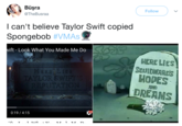 Follow Büşra @TheBusraa l can't believe Taylor Swift copied Spongebob #VMAs vift - Look What You Made Me Do HERE LIES SOUIDWARD'S HOPES AND DREAMS HD 0:19/4:15