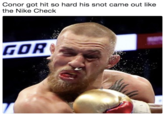 Conor got hit so hard his snot came out like the Nike Check GOR