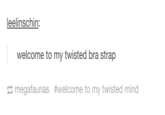 welcome to my twisted bra strap megafaunas #welcome to my twisted mind