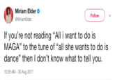 Miriam Elder @MiriamElder Follow If you're not reading "All i want to do is MAGA" to the tune of "all she wants to do is dance" then I don't know what to tell you. 10:29 AM - 30 Aug 2017 13