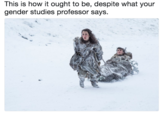 This is how it ought to be, despite what your gender studies professor says