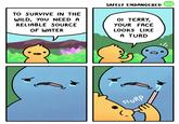 Safely Endangered Comic SAFELY ENDANGERED WE TOON TO SURVIVE IN THE WILD, YOU NEED A RELIABLE SOURCE OF WATER 0l TERRY YOUR FACE LOOKS LIKE A TURD RP St