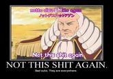 Bad Subs notto disu )ヅ 岢寸ン Not this s--- again NOT THIS S--- AGAIN 0 Bad subs. They are everywhere.