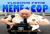 LADIMIR PUTIN DON'T MESS WITH HIS MEMES